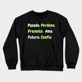 Pasado: perdona, presente: ama, futuro: confía Crewneck Sweatshirt